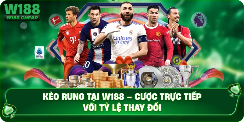 Kèo rung tại W188 – Cược trực tiếp với tỷ lệ thay đổi